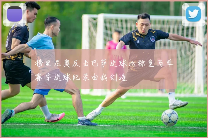 穆里尼奥反击巴萨进球论称皇马单赛季进球纪录由我创造
