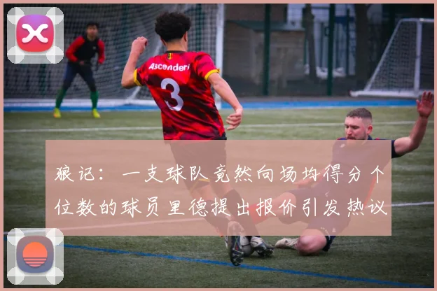 狼记：一支球队竟然向场均得分个位数的球员里德提出报价引发热议