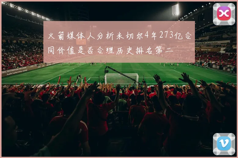 火箭媒体人分析米切尔4年273亿合同价值是否合理历史排名第二